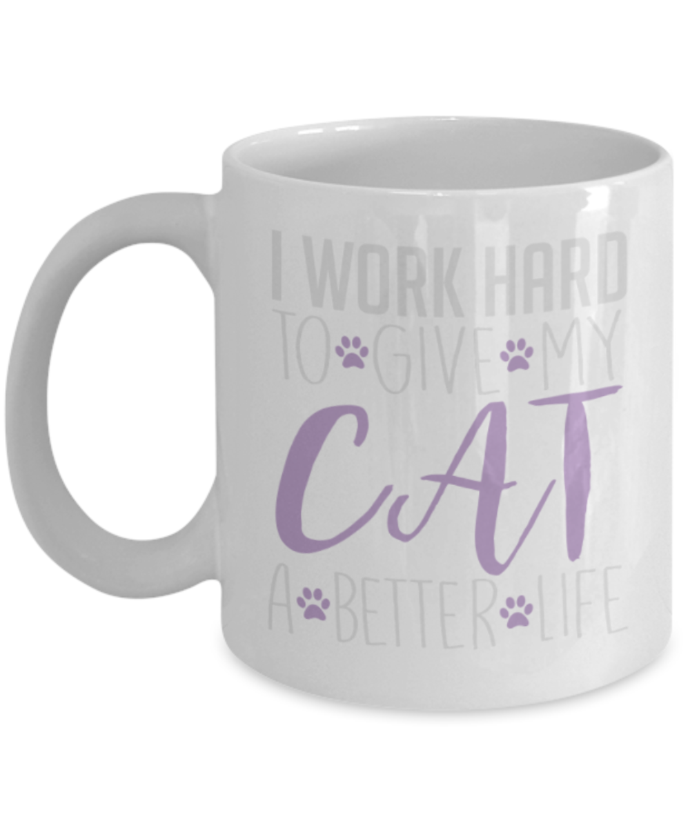 Gift gor cat lovers , I work hard to give my cat a better life - White Coffee Mug Porcelain Tea Cup 11 oz - Great Gift