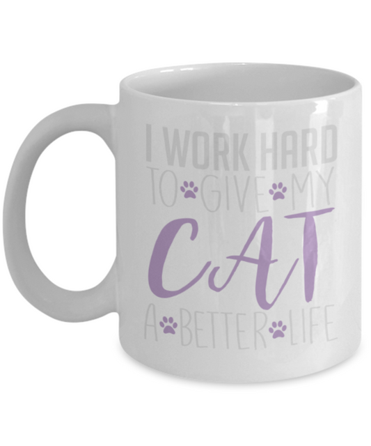 Gift gor cat lovers , I work hard to give my cat a better life - White Coffee Mug Porcelain Tea Cup 11 oz - Great Gift