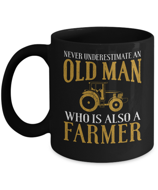 Unique Farmer Coffee Mug, Never Underestimate An Old Man Who Is Also A Farmer-Black Porcelain Coffee Mug 11 oz