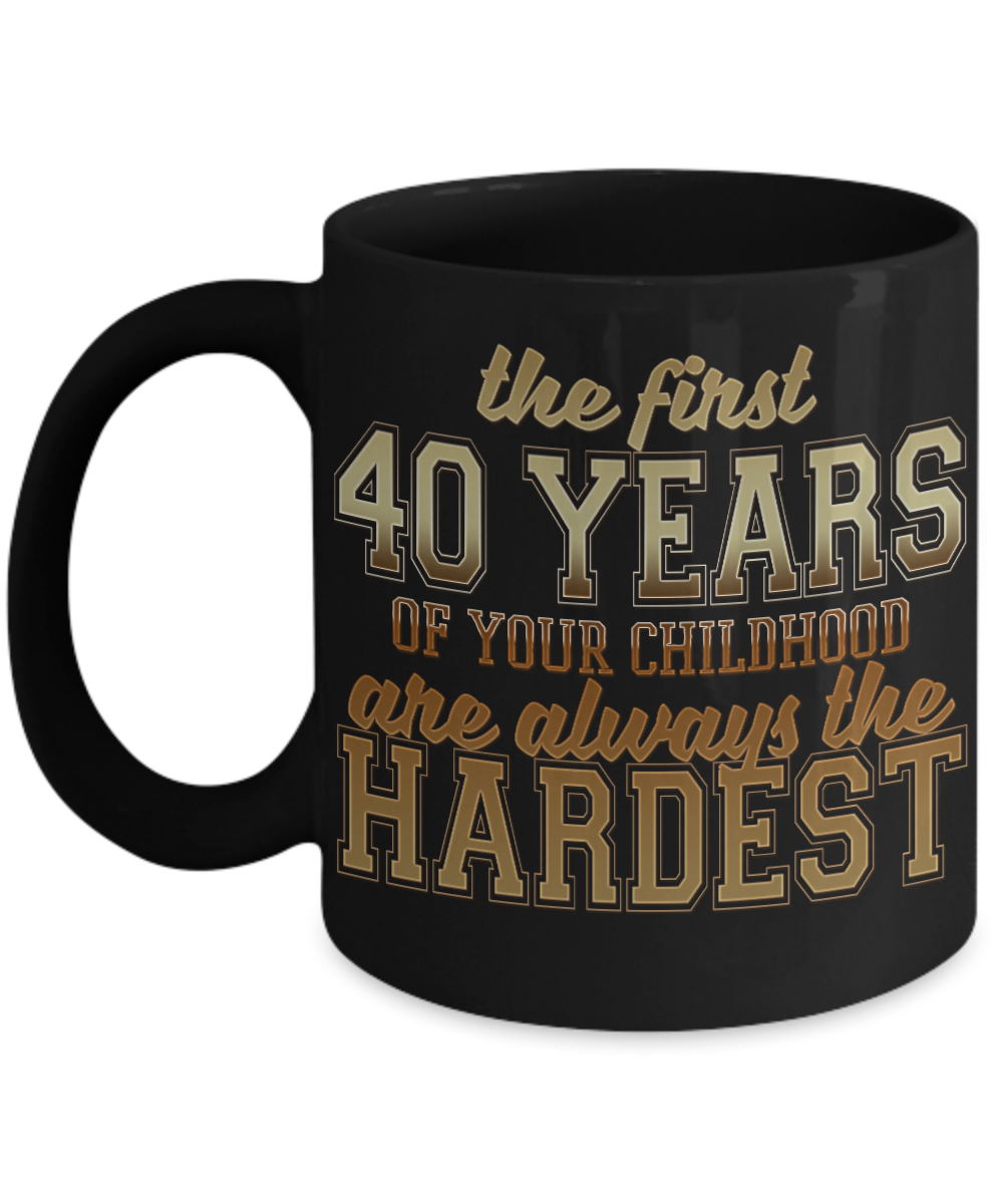 The First 40 Years Of Your Childhood Are Always The Hardest - Black Porcelain Coffee Mug 11 Oz Funny Quotes Coffee Mug