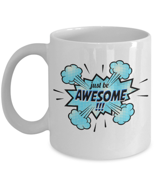 Just be Awesome - Funny White Porcelain Coffee 11 oz