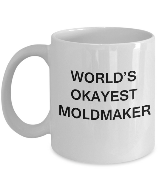 Funny Mug - World's Okayest Moldmaker - Porcelain White coffee mugs 11 oz