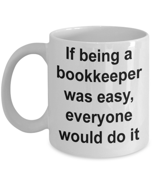 Bookkeeping lovers gifts mugs, If being bookkeeper was easy, everyone would do it - Funny White Porcelain Coffee Mug Cute Ceramic Cup 11 oz