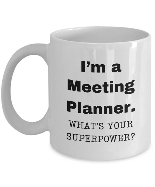 I am a Meeting Planner, what is your super power, Meeting Planner coffee mug, Birthday cup for Meeting Planner -11 oz White ceramic mug