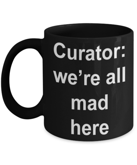 Curator gifts mugs, Curator we're all mad here - Funny Black Porcelain Coffee Mug Cute Ceramic Cup 11 oz