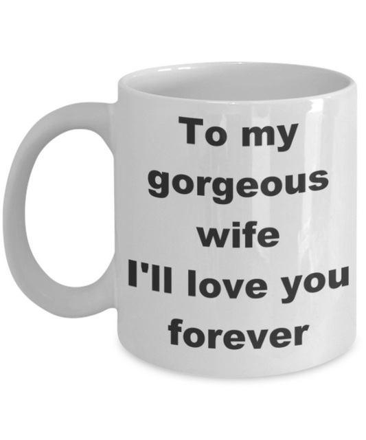 To my gorgeous wife I'll love you forever - White Porcelain Coffee 11 oz