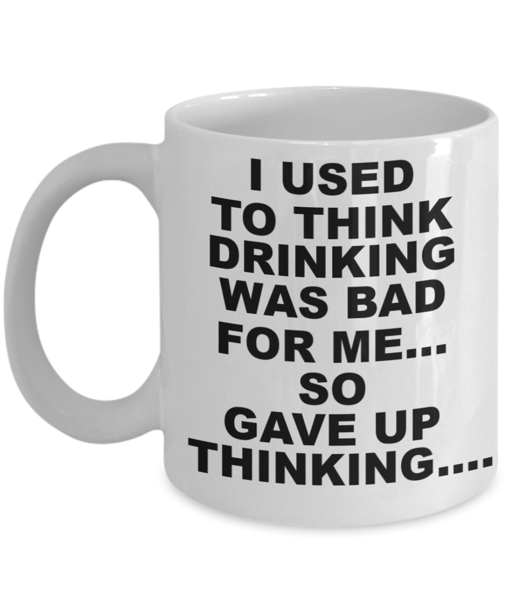 Shh theres wine in here, I gave up thinking about Drinking was bad for me - White Porcelain Coffee 11 oz