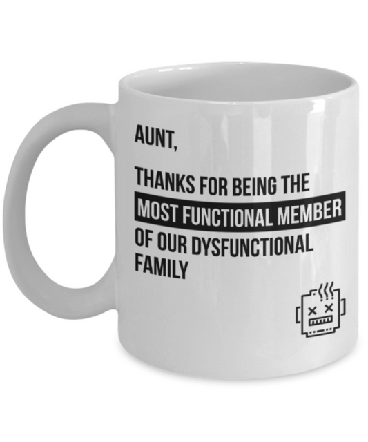 Gifts for an older very sweet aunt - Aunt, Thanks for being the most functional member of our dysfunctional family - Funny White Porcelain Coffee Mug Cute Ceramic Cup 11 oz