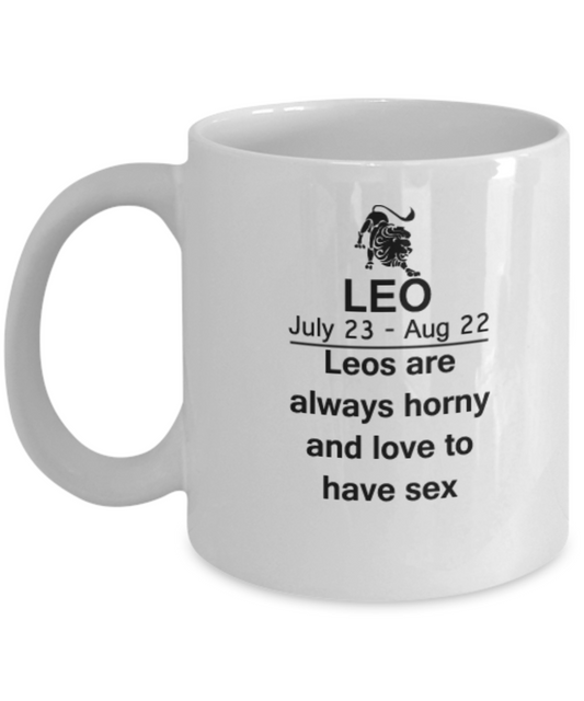 Leos are always horny and love to have sex - Leo Coffee Mug -White coffee mugs 11 oz