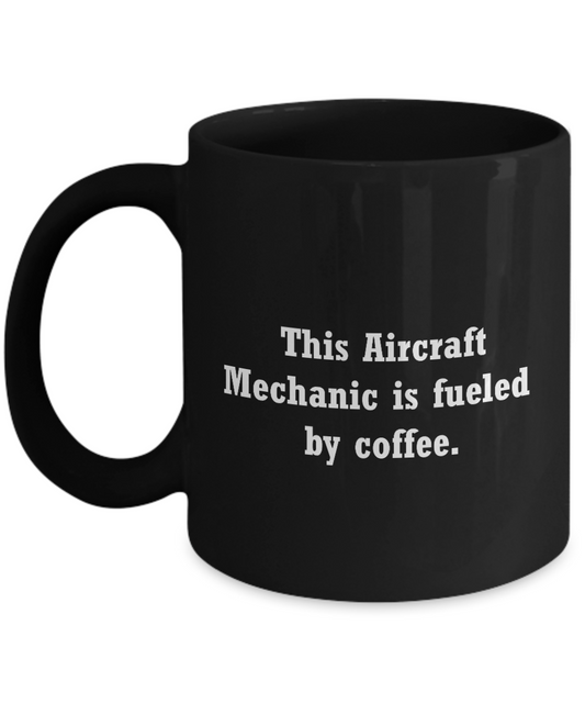 Aircraft Mechanic Mug - Fueled by coffee-Funny Christmas Gifts - Black coffee mugs 11 oz