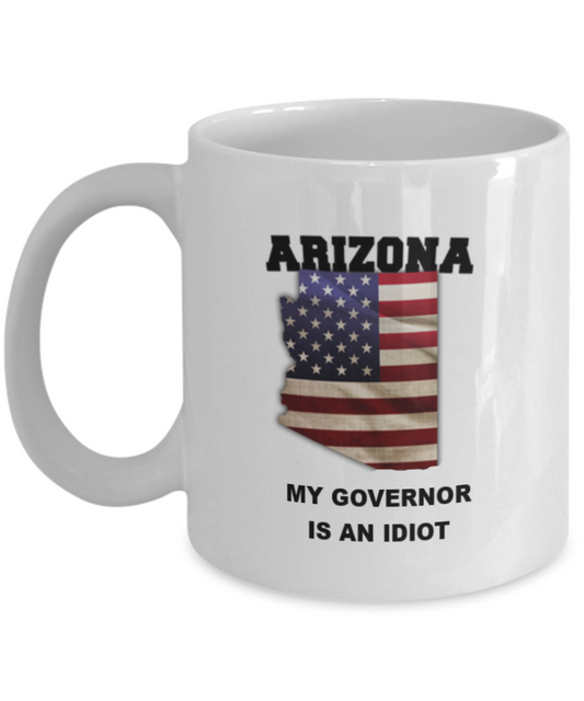 ARIZONA My GOVERNOR Is An IDIOT Funny Political Coffee Mug,My Governor is an Idiot,My Governor Is A Liar, Not My Governor Mug 11oz