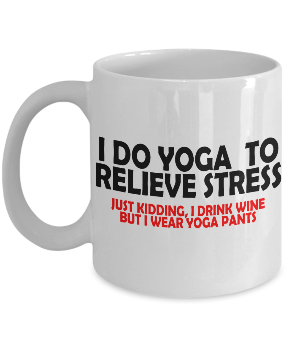 Funny Wine Lover Coffee mug,Relieve Stress I Drink Wine But I Wear Yoga Pants -White Porcelain Coffee Mug 11 oz