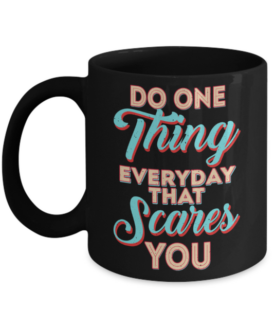 Success Lovers Mugs, Do one thing everyday that scares you - Funny Black Porcelain Coffee 11 oz