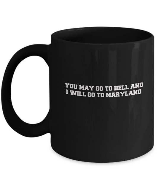 You may go to Hell and I will go to Maryland Black Mugs - Funny Black coffee mugs 11 oz