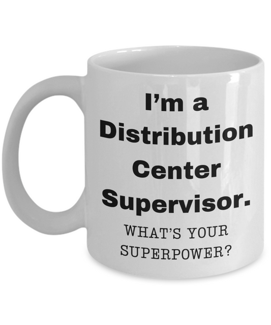 I am a Distribution Center Supervisor, what is your super power, Birthday cup for Distribution Center Supervisor -11 oz White ceramic mug