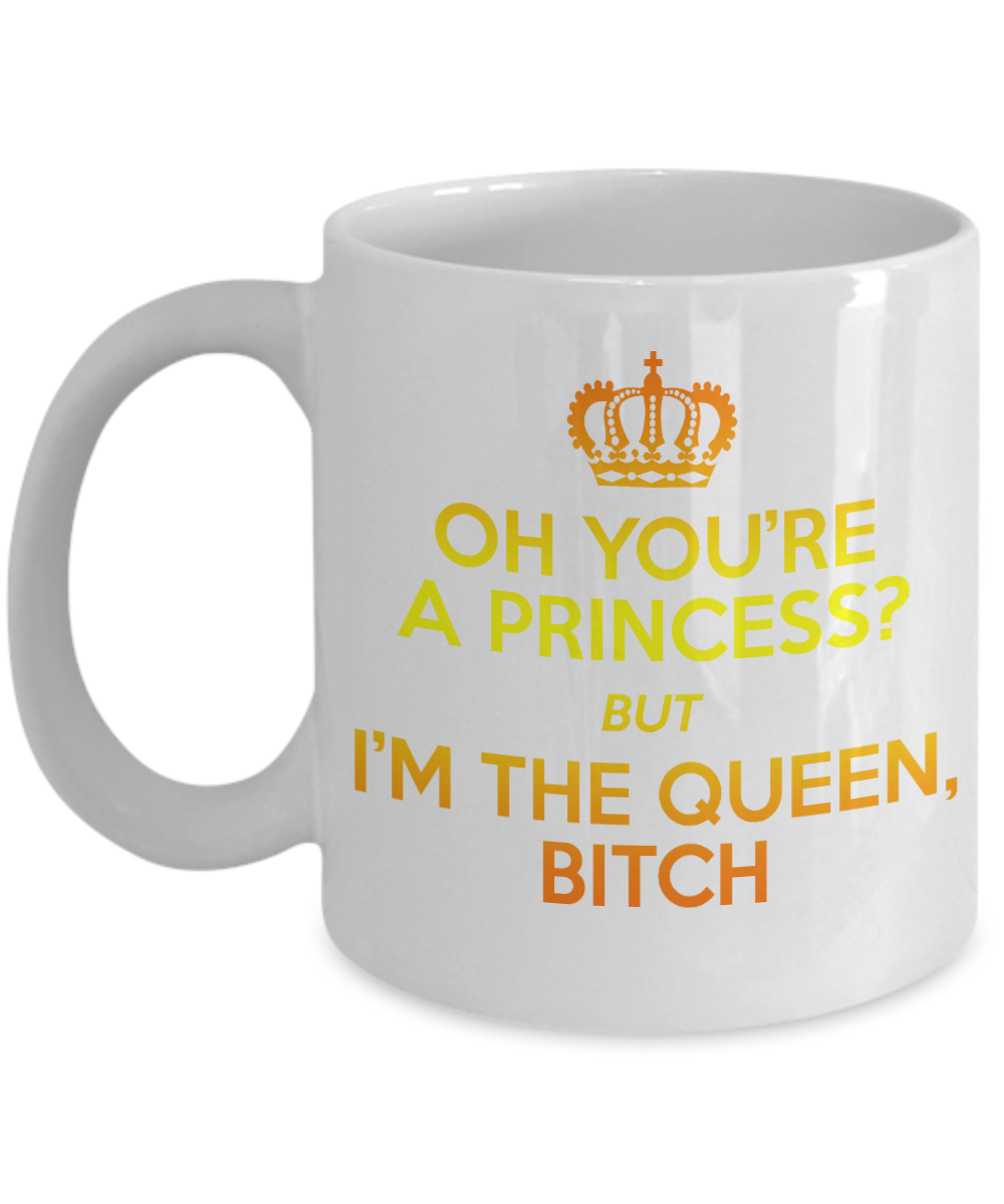 Cute Princess Coffee Mug, Oh You're A Princess But I'm The Queen Bitch-White Porcelain Coffee Mug 11 oz For Daughter,Teen,Women, Girlfriend