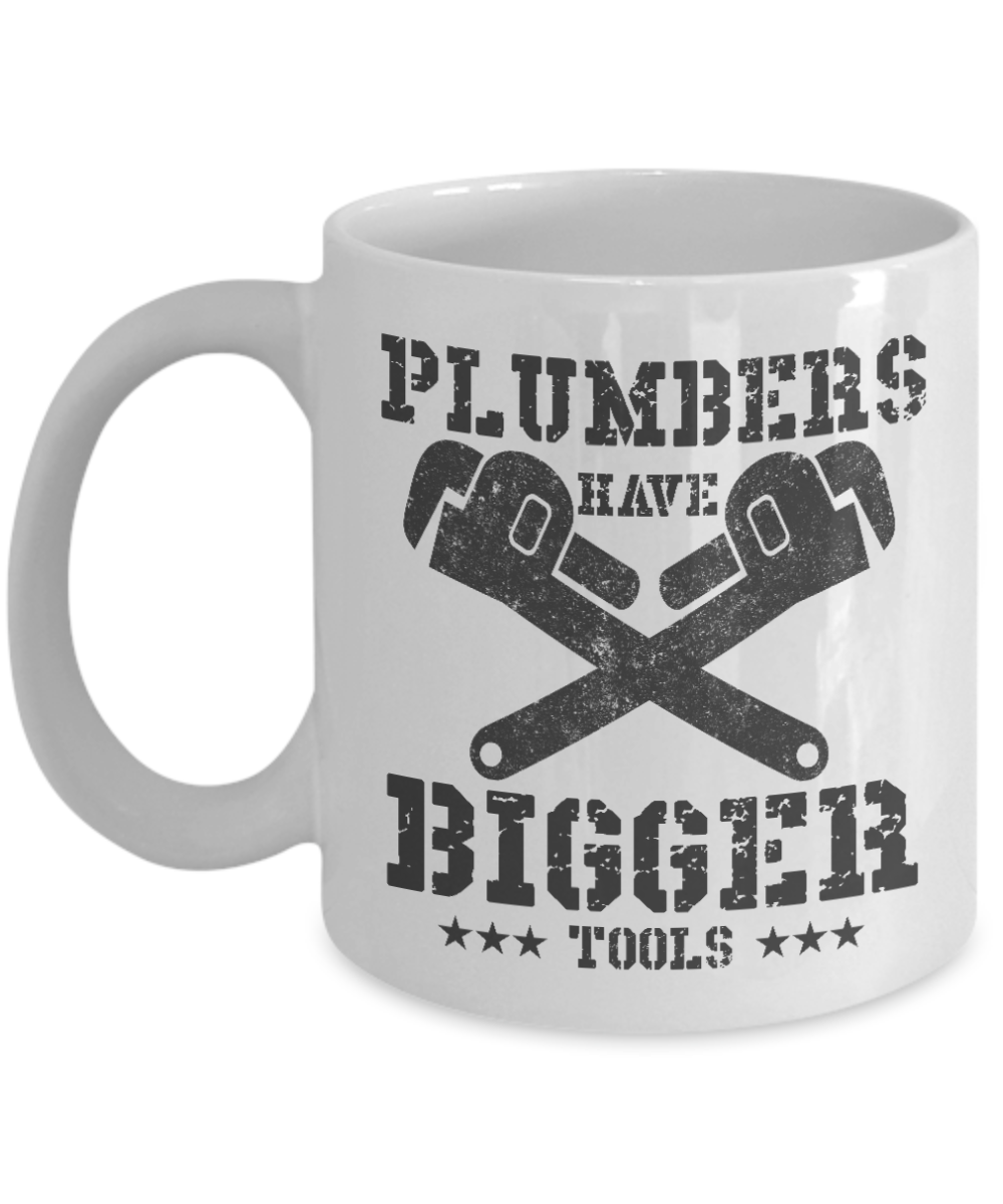 Plumber Coffee mug, Plumbers Have Bigger Tools-White Porcelain Coffee Mug 11 oz For plumber, Father, mom,son