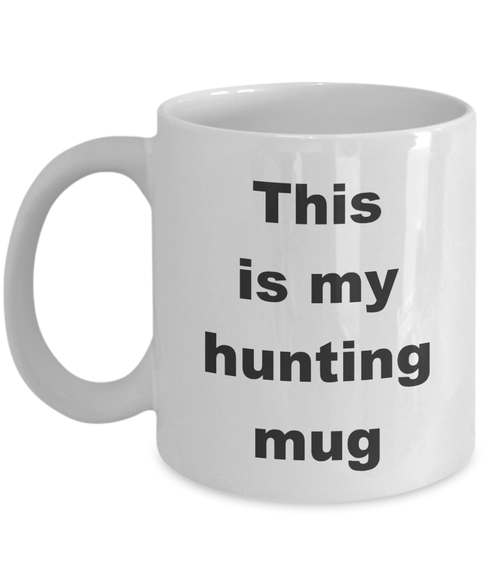 Hunting Coffee Mug,This is my hunting mug-White Coffee Mug 11 oz