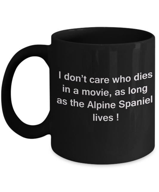 Funny Dog Coffee Mug for Dog Lovers - I Don't Care Who Dies, As Long As Alpine Spaniel Lives - Ceramic Fun Cute Dog Cup Black   Coffee Mug, 11 Oz