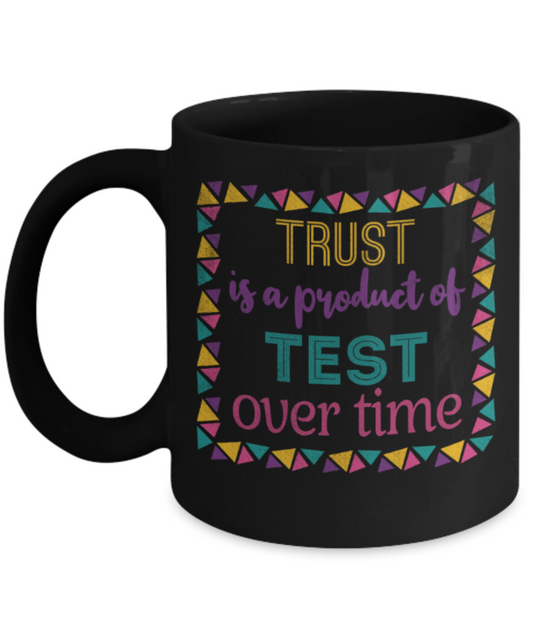 Trust is a product of test over time - Funny Black Porcelain Coffee 11 oz