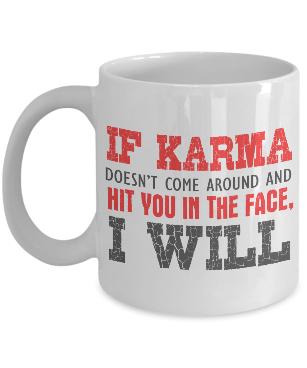 If Karma Doesn't Come Around And Hit You In The Face, I Will- White Porcelain Coffee Mug 11 Oz Funny Quotes Coffee Mug