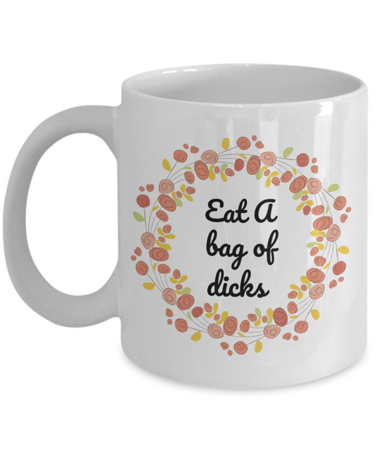 Eat A Bag Of Dicks, Funny Coffee Mugs, Funny Quotes- White Porcelain Coffee Mug 11 Oz Funny Quotes Coffee Mug