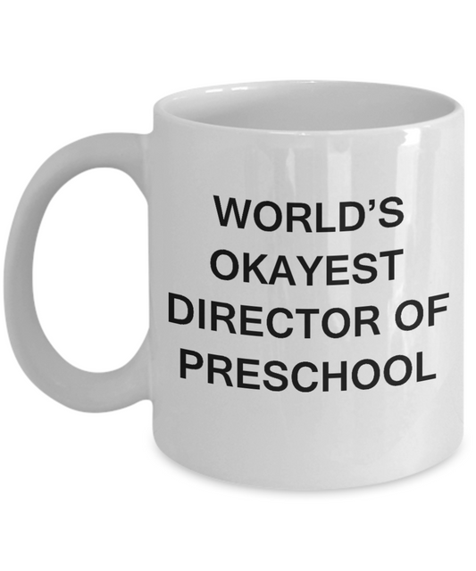 Director of Preschool Gift - World's Okayest Director of Preschool - Birthday Gifts Ceramic Cup White, Funny Mugs Gift Ideas 11 Oz
