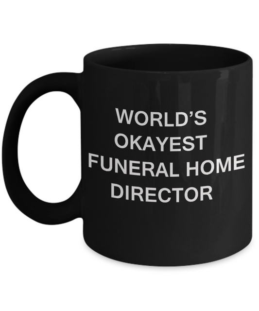 Funeral Home Director Gifts - World's Okayest Funeral Home Director - Birthday Gifts Ceramic Cup Black, Funny Mugs Gift Ideas 11 Oz