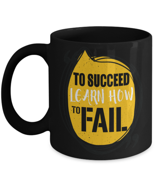 Success Lovers Mugs, To succeed, Learn how to fail - Funny Black Porcelain Coffee 11 oz