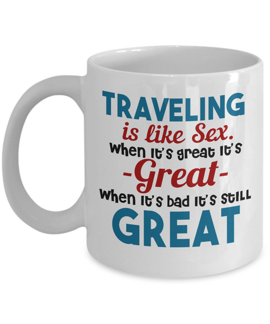 Traveler Coffee Mug, Traveling Is Like Sex ,When It's Great It's Great-White Porcelain Coffee Mug 11 oz For Dad, Mom, Son, Daughter, Traveler