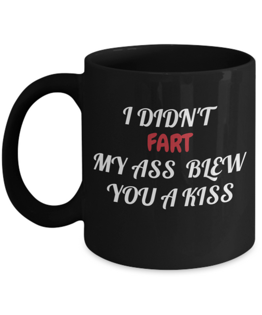 I didn't fart my ass blew you a kiss Black coffee mug 11 oz  Coffee Mug Cup