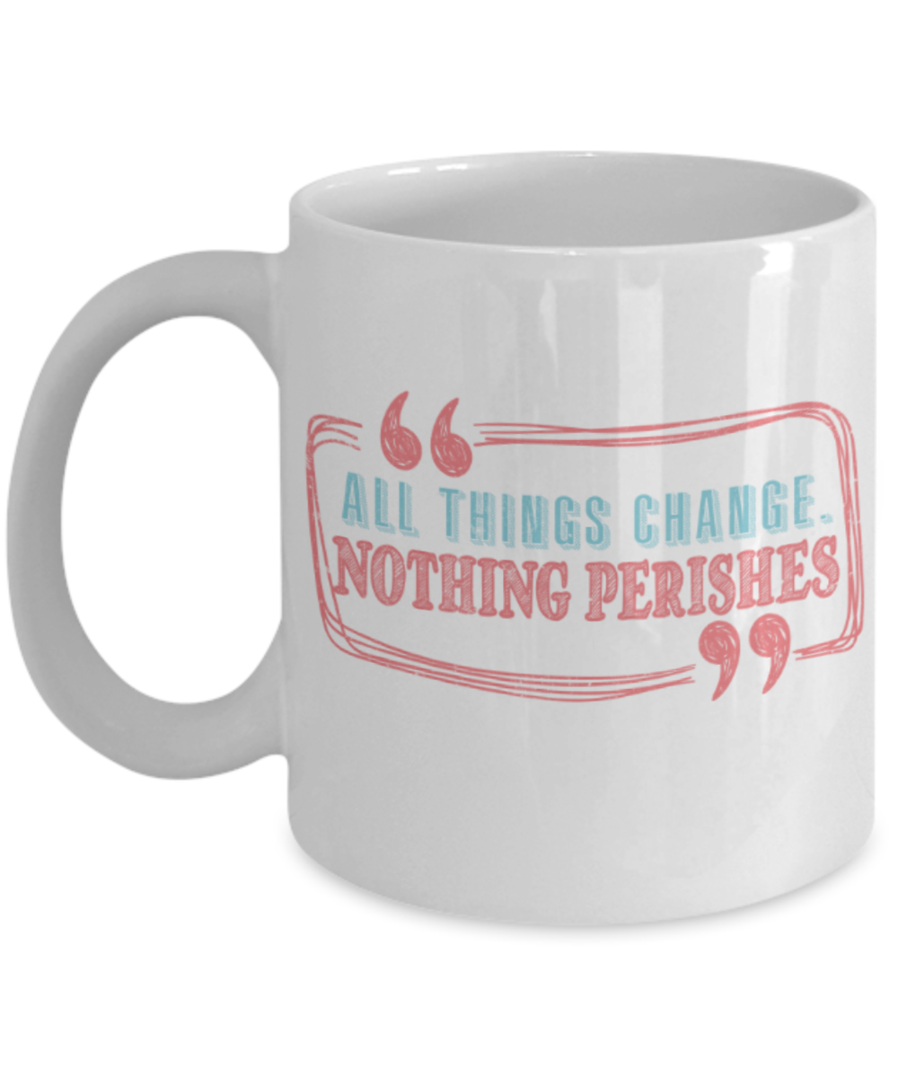 All things change, nothing perishes - Funny White Porcelain Coffee 11 oz