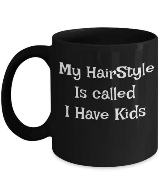 Best gifts for mother - "My Hairstyle Is Called I Have Kids" Black coffee mugs 11 oz