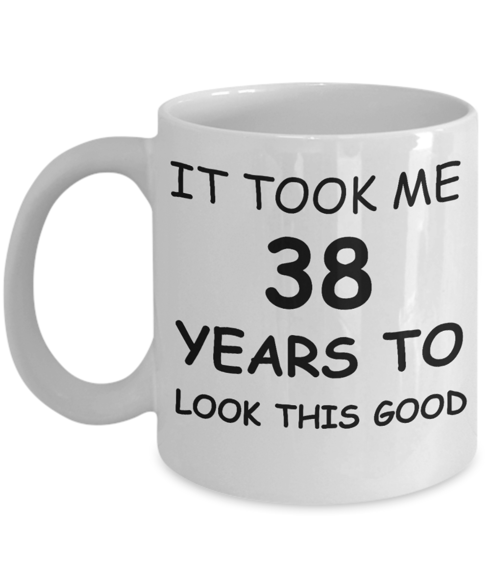 It took me 38 years to look this good - White, Funny Mugs Gift Ideas 11 Oz
