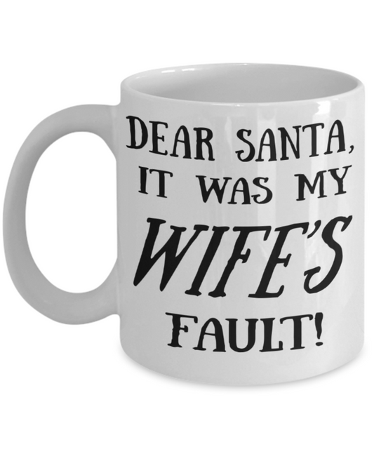 Christmas Gifts mugs, Dear Santa It was my Wife's fault - Funny White Porcelain Coffee Mug Cute Ceramic Cup 11 oz