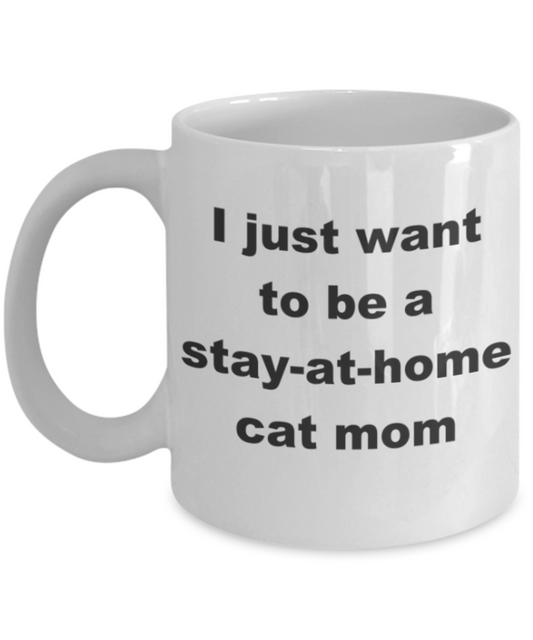 I just want to be a stay-at-home cat mom - White Porcelain Coffee 11 oz