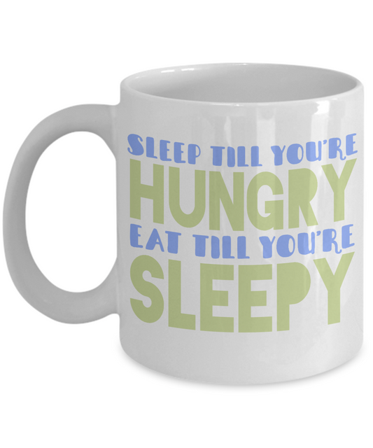 Sleep Till You're Hungry Eat Till You're Sleepy- White Porcelain Coffee Mug 11 Oz Funny Quotes Coffee Mug