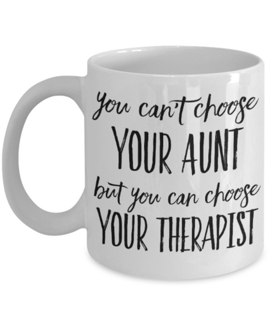 Gifts for an older very sweet aunt - You can't choose your aunt, but you can choose your Therapist - Funny White Porcelain Coffee Mug Cute Ceramic Cup 11 oz