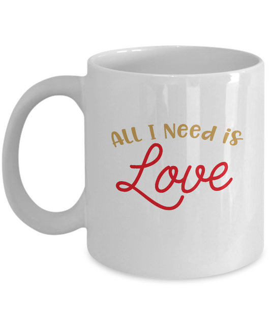 All I need is Love coffee Mugs - Funny Valentines day Gifts - White coffee mugs 11 oz