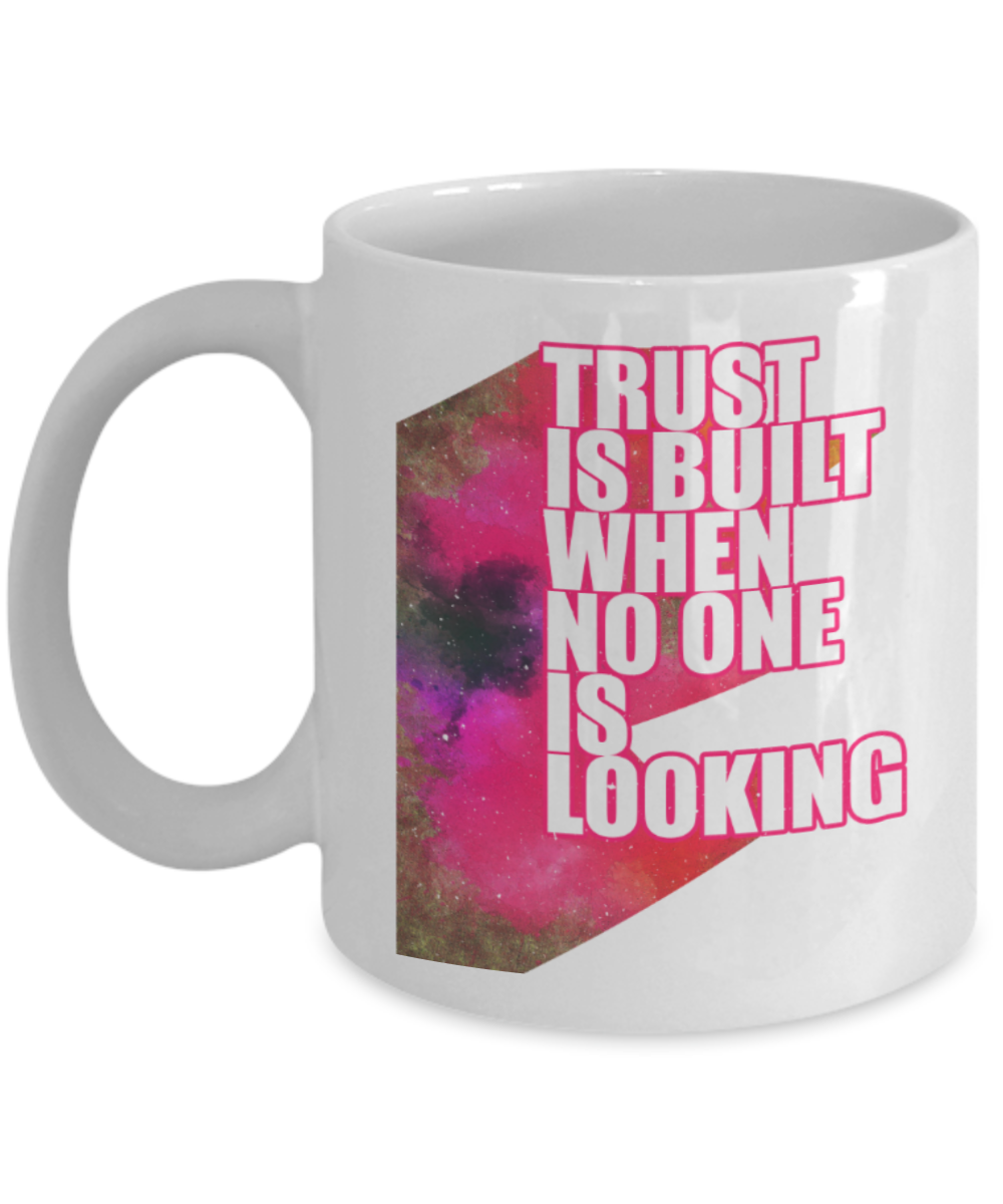 Trust is built when no one is looking - Funny White Porcelain Coffee 11 oz