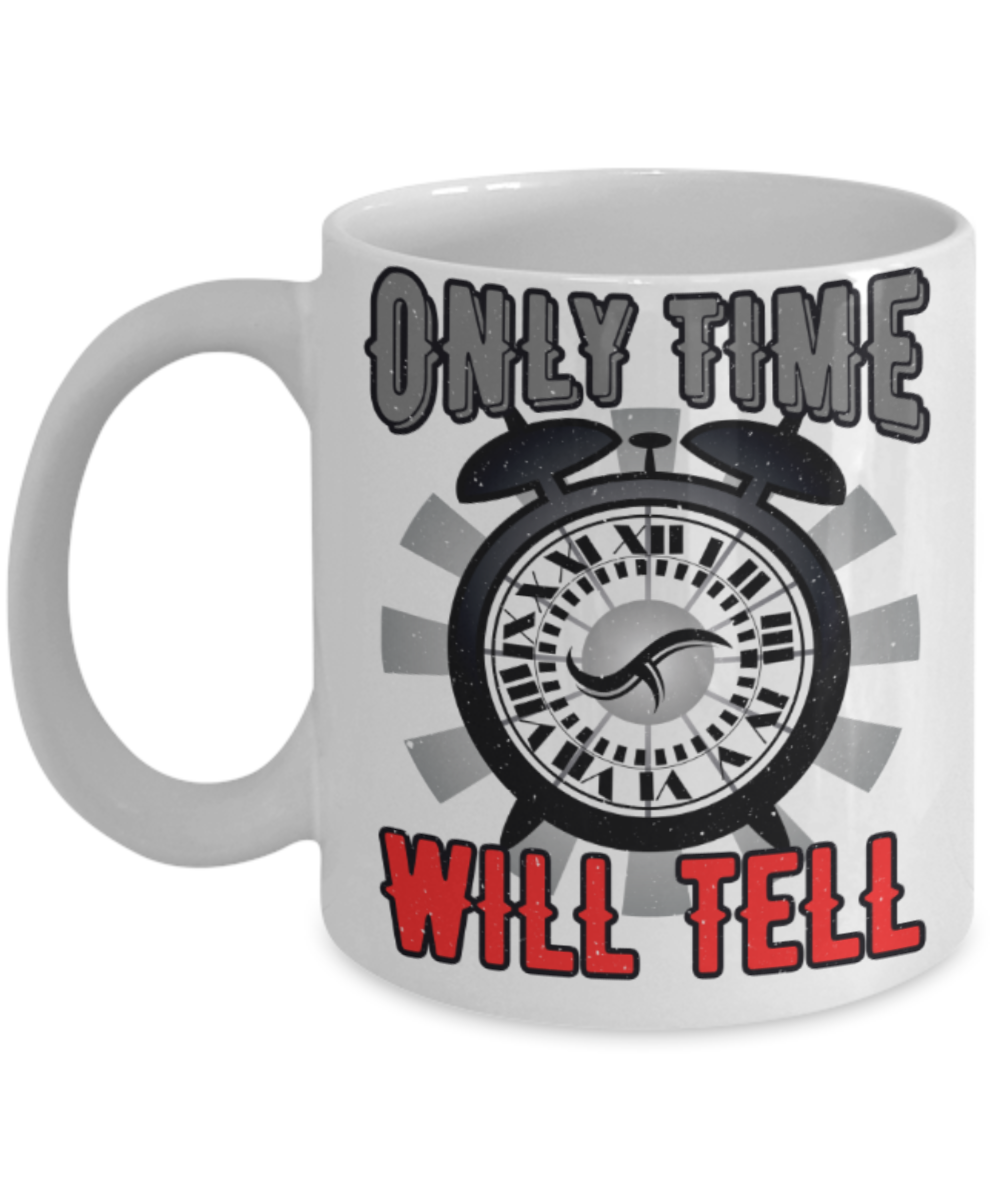 Only time will tell - Funny White Porcelain Coffee 11 oz