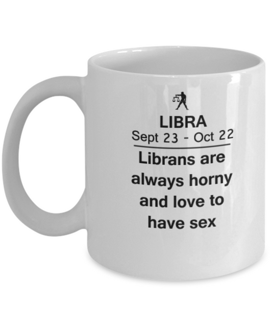 Libra Are Always horny and love to have sex - Libra Coffee Mug -White coffee mugs 11 oz