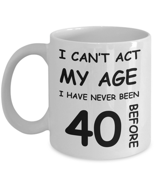 40th Birthday Gift for Women & Men - I can't act my Age, I have never been 40 Before - Funny White Porcelain Coffee 11 oz for Ladies & Gents - Born In 1980