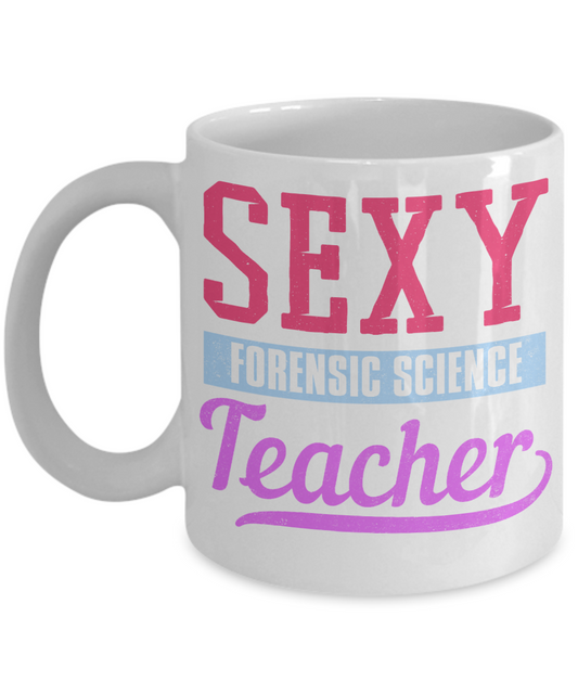 Forensic Science Teacher Gift Coffee Mug, Sexy Forensic Science Teacher- White Porcelain Coffee Mug 11 Oz Funny Quotes Coffee Mug