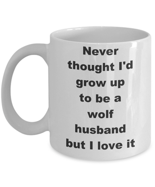 Wolf husband coffee mug - Never thought I'd grow up to be a wolf husband but I love it - White Porcelain Coffee Cup,Premium 11 oz Funny Mugs White coffee cup Gifts Ideas