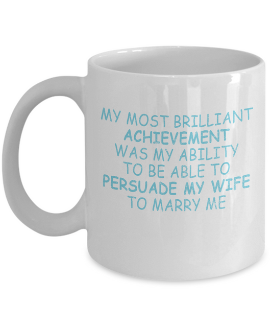My Gorgeous Wife Coffee mug, My Most Brilliant Achievement Was my Ability To Persuade My Wife To Marry Me-White Porcelain Coffee Mug 11 oz
