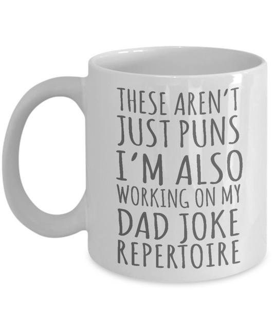 Dear Dad Coffee Mug, These Aren't Just Puns I'm Also Working On My Dad Joke Repertoire-White Porcelain Coffee Mug 11 oz