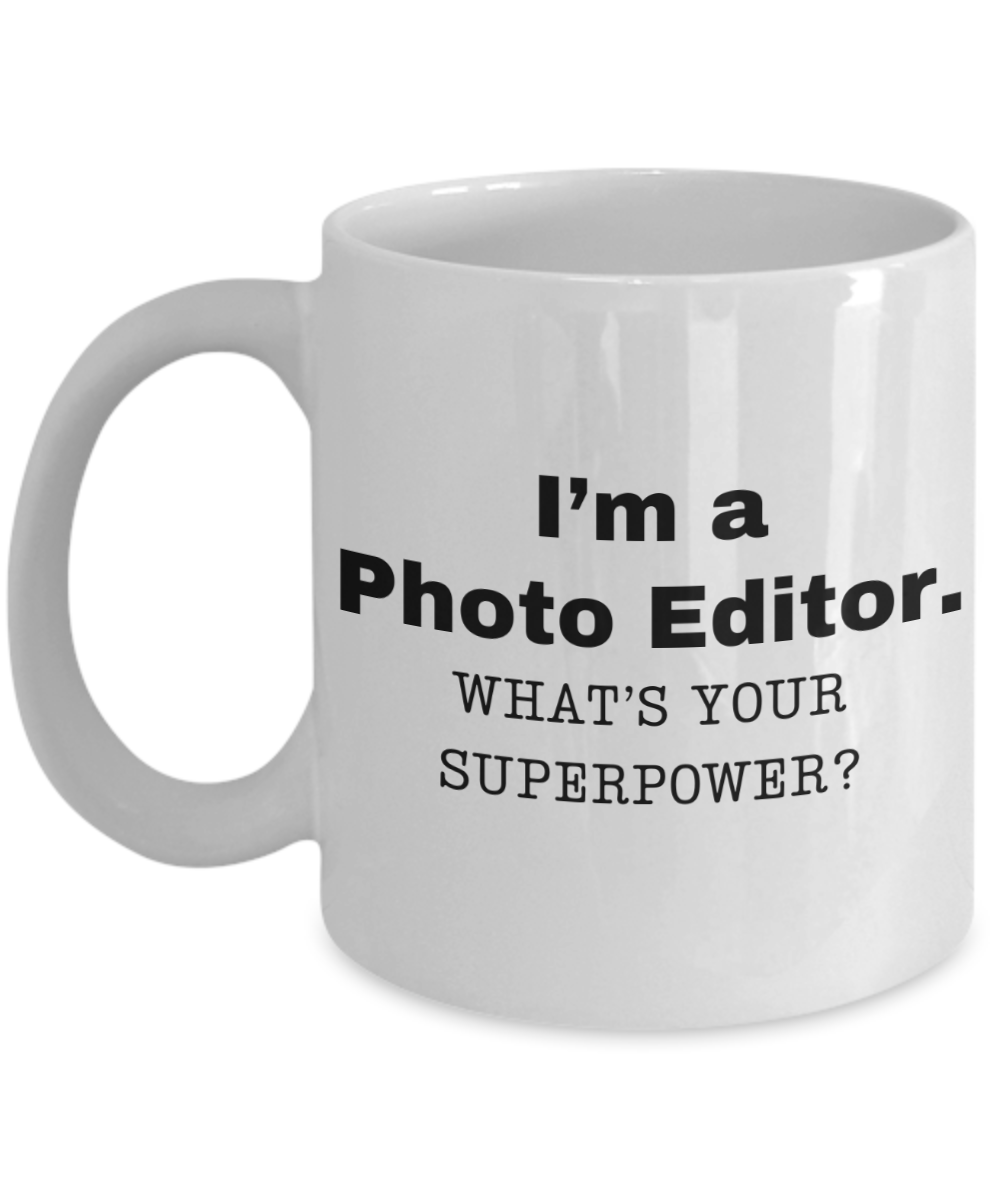 I am a Photo Editor, what is your super power, Photo Editor coffee mug, Birthday cup for Photo Editor -11 oz White ceramic mug