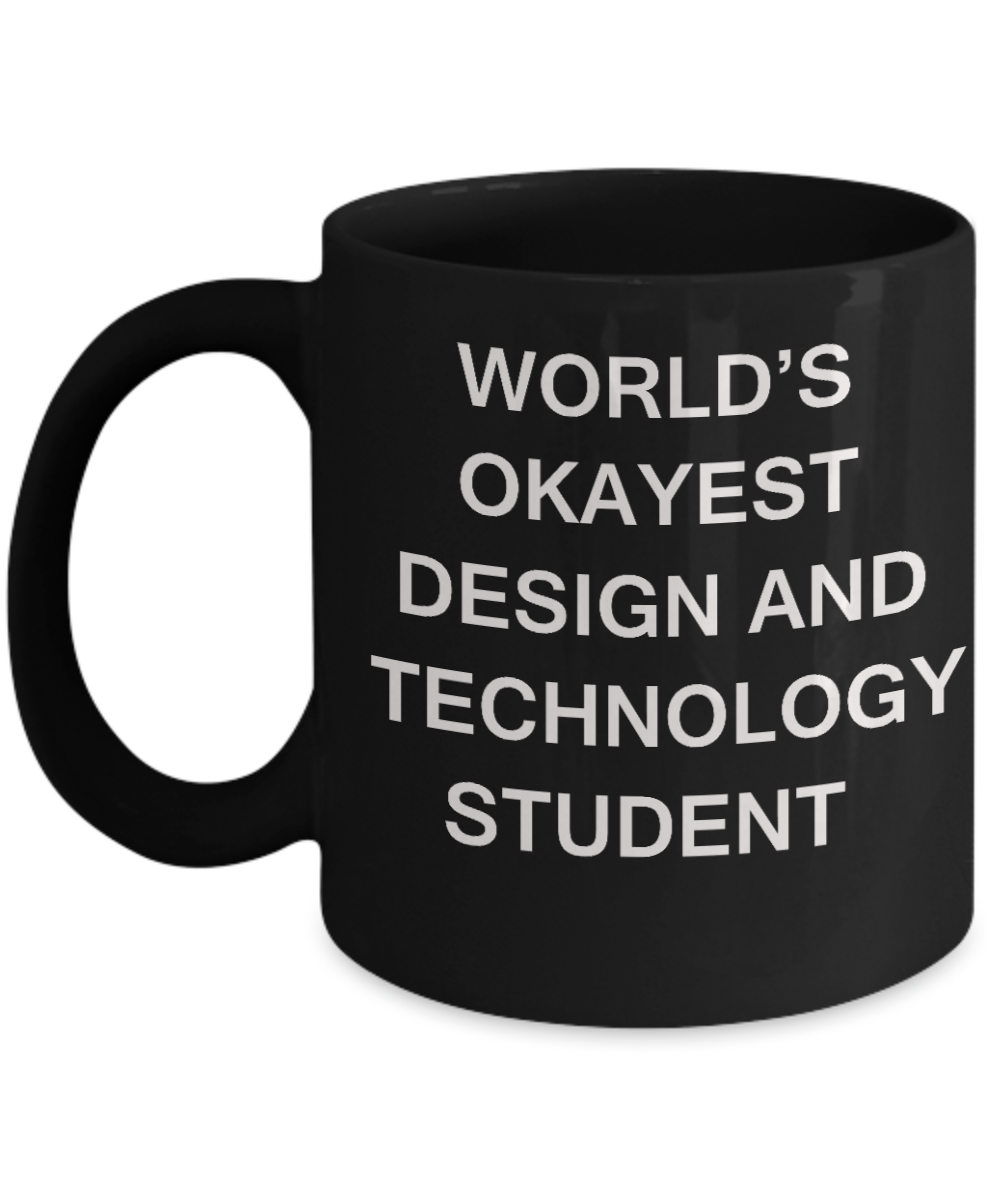 Gifts gor college students - World's Okayest Design and Technology Student - Porcelain Black Funny Coffee Mug & Gifts for Students 11 OZ - Funny Gifts Ideas