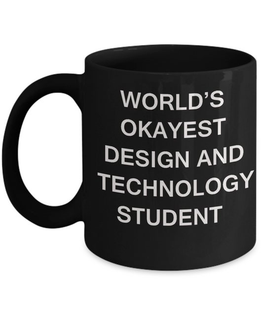 Gifts gor college students - World's Okayest Design and Technology Student - Porcelain Black Funny Coffee Mug & Gifts for Students 11 OZ - Funny Gifts Ideas